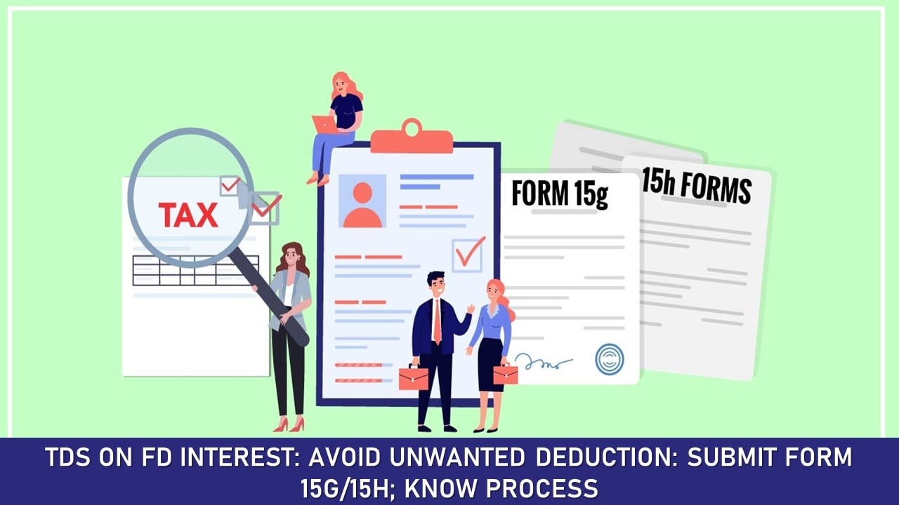 TDS On FD Interest Avoid Unwanted Deduction Submit Form 15G 15H 