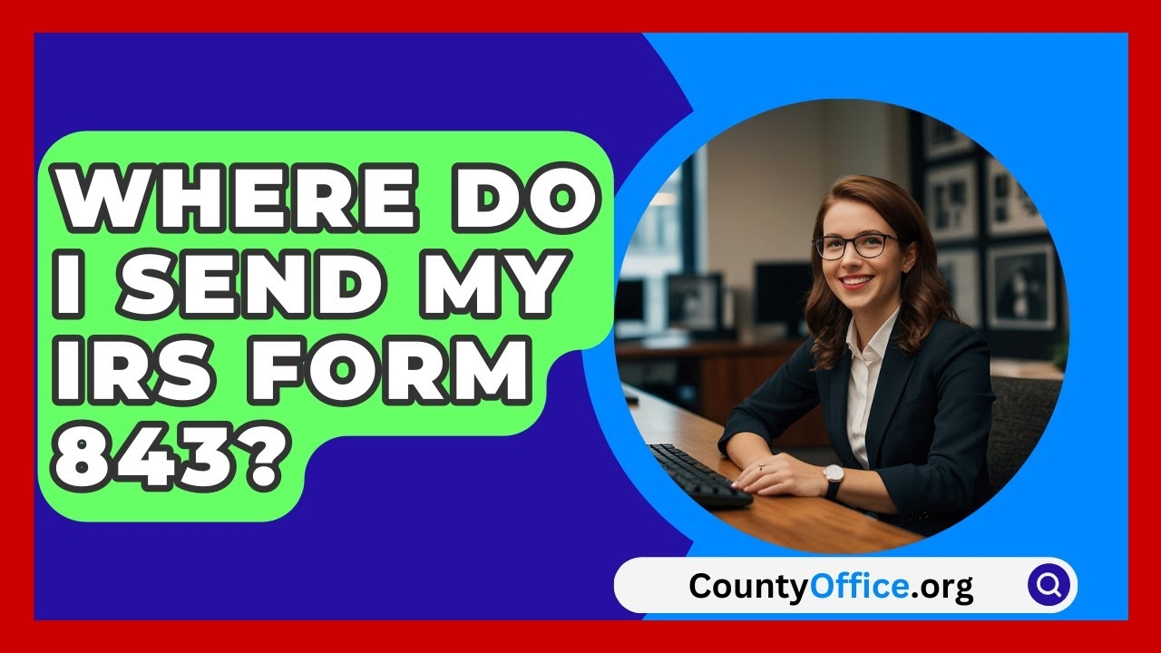 Where Do I Send My IRS Form 843 CountyOffice