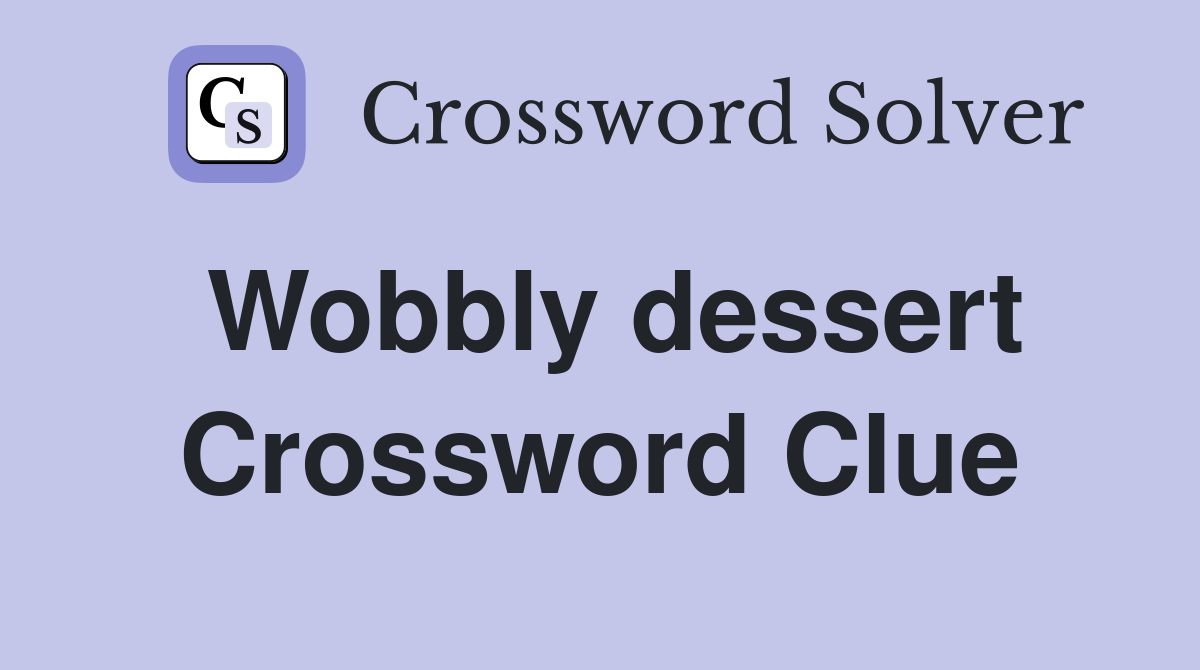 Wobbly Dessert Crossword Clue Answers Crossword Solver
